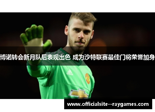 博诺转会新月队后表现出色 成为沙特联赛最佳门将荣誉加身 博诺转会新月队后表现出色 成为沙特联赛最佳门将荣誉加身