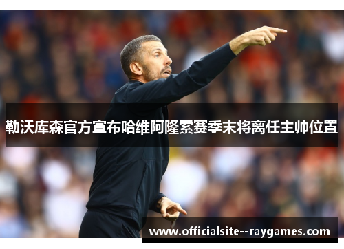 勒沃库森官方宣布哈维阿隆索赛季末将离任主帅位置