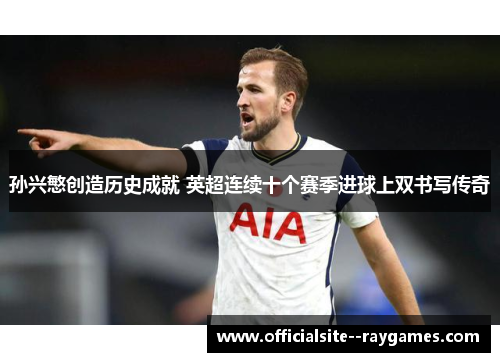 孙兴慜创造历史成就 英超连续十个赛季进球上双书写传奇 孙兴慜创造历史成就 英超连续十个赛季进球上双书写传奇