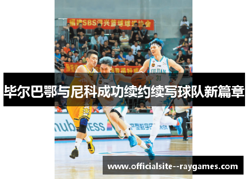 毕尔巴鄂与尼科成功续约续写球队新篇章 毕尔巴鄂与尼科成功续约续写球队新篇章