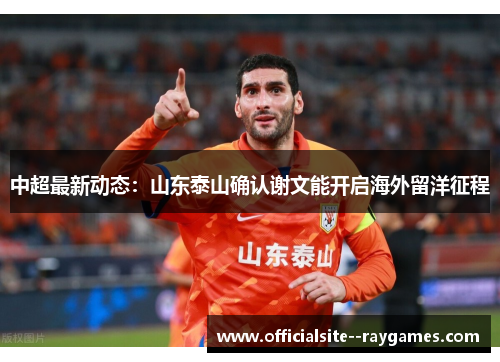 中超最新动态：山东泰山确认谢文能开启海外留洋征程