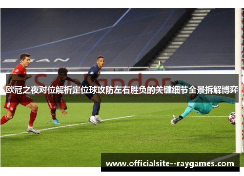 欧冠之夜对位解析定位球攻防左右胜负的关键细节全景拆解博弈