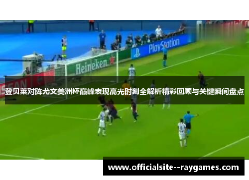 登贝莱对阵尤文美洲杯巅峰表现高光时刻全解析精彩回顾与关键瞬间盘点 登贝莱对阵尤文美洲杯巅峰表现高光时刻全解析精彩回顾与关键瞬间盘点